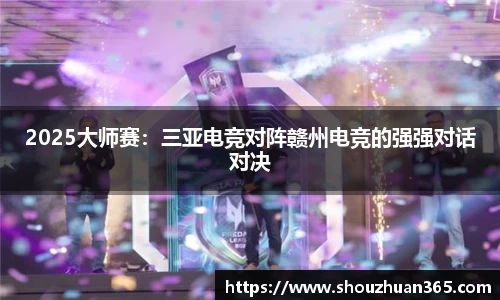 2025大师赛：三亚电竞对阵赣州电竞的强强对话对决